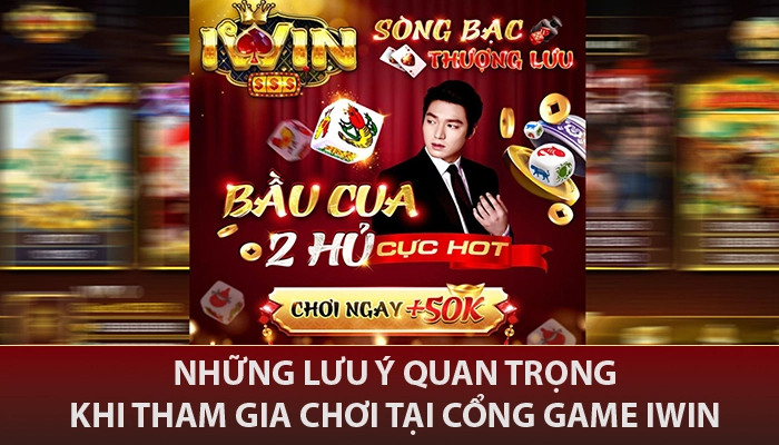 IWIN 🎖️ Sòng Bạc Thượng Lưu 17 Những lưu ý quan trọng khi tham gia chơi tại IWIN