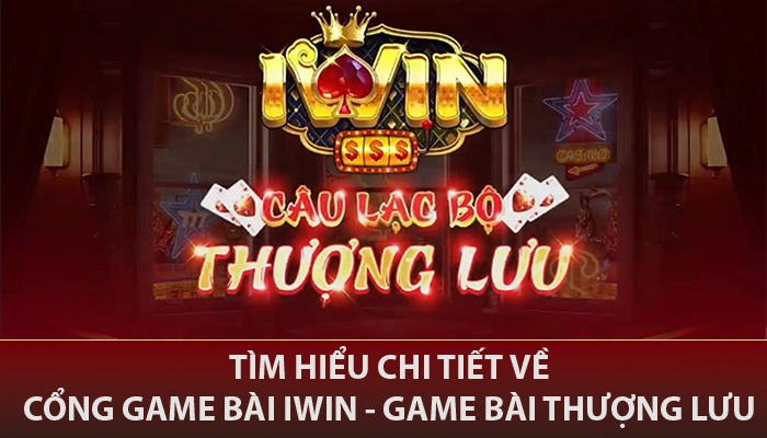 IWIN 🎖️ Sòng Bạc Thượng Lưu 15 Tìm hiểu chi tiết về cổng game bài IWIN