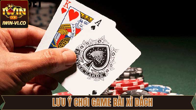 Lưu ý quan trọng khi chơi Xì dách trên Iwin