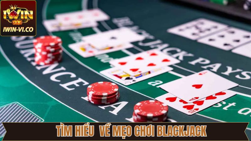 Đôi nét sơ lược về mẹo chơi Blackjack 
