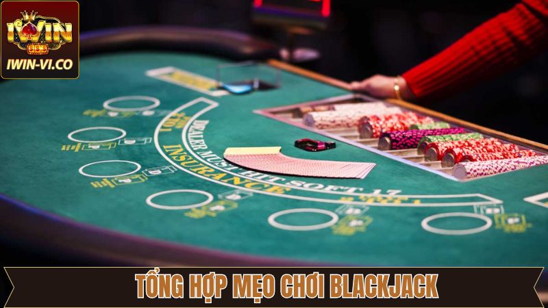 Tổng hợp top những mẹo chơi Blackjack bất bại cho người dùng 
