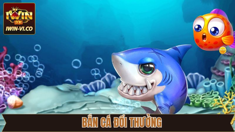 Bắn Cá Đổi Thưởng - Giải Trí Đỉnh Cao Trao Tay Tại Iwin