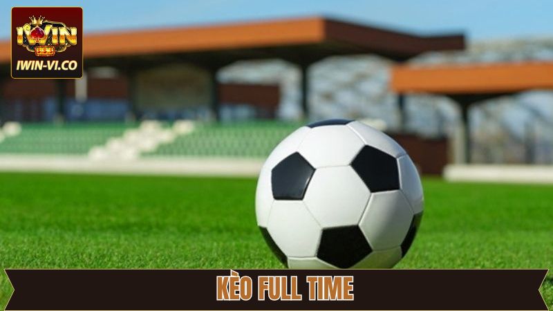 Kèo Full Time - Cơ Hội Làm Giàu Khi Cá Cược Tại Iwin