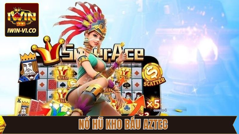 Nổ Hũ Kho Báu Aztec - Hành Trình Săn Thưởng Lớn Tại Iwin