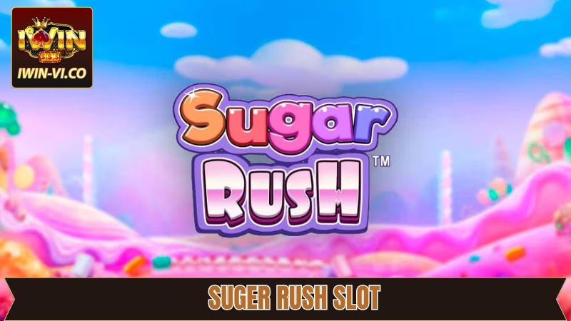 Sugar Rush Slot - Siêu Phẩm Nổ Hũ Hấp Dẫn Tại Iwin