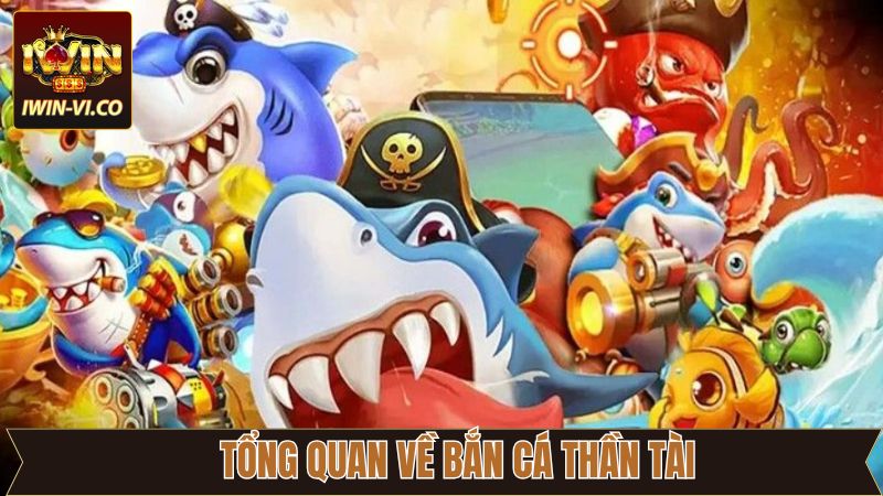 Tổng quan thông tin bắn cá thần tài Iwin